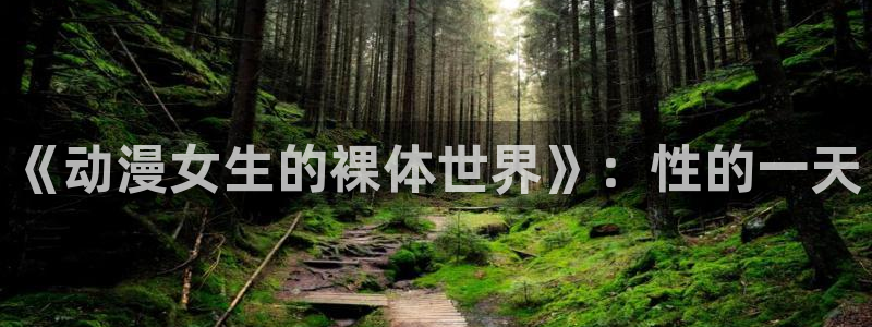 囧次元最新版下载：《动漫女生的裸体世界》：性的一天